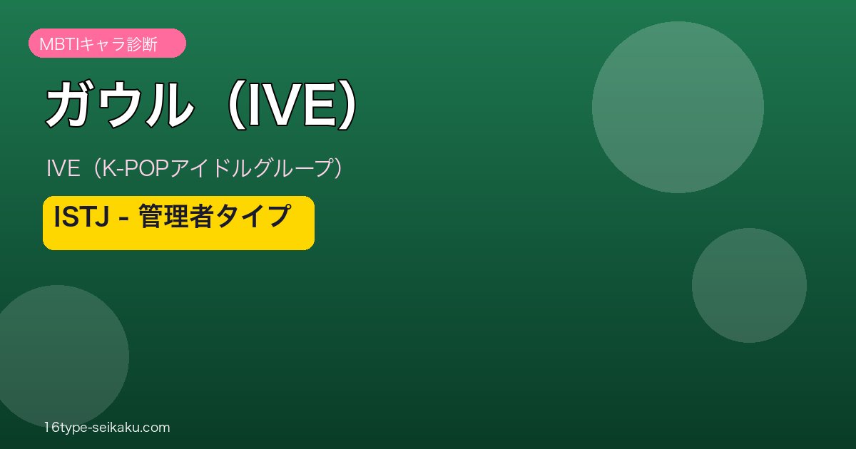 ガウル（IVE）のMBTI診断 - ISTJ（管理者タイプ）