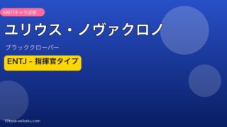 ユリウス・ノヴァクロノ MBTI ENTJ