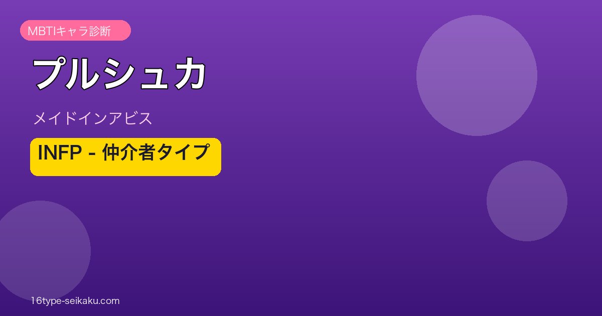 プルシュカ（メイドインアビス）INFP MBTIキャラ診断