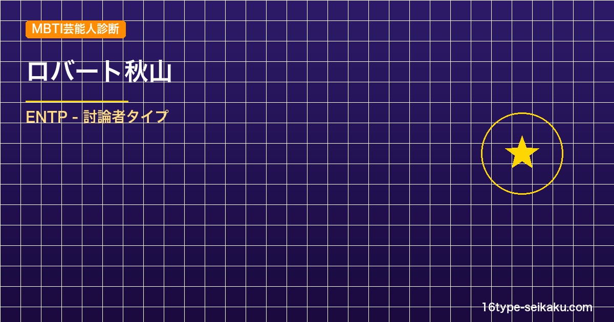 【MBTI】ロバート秋山（秋山竜次）の性格タイプはENTP（討論者）？！心に残る名言も紹介！【芸能人勝手に性格診断】