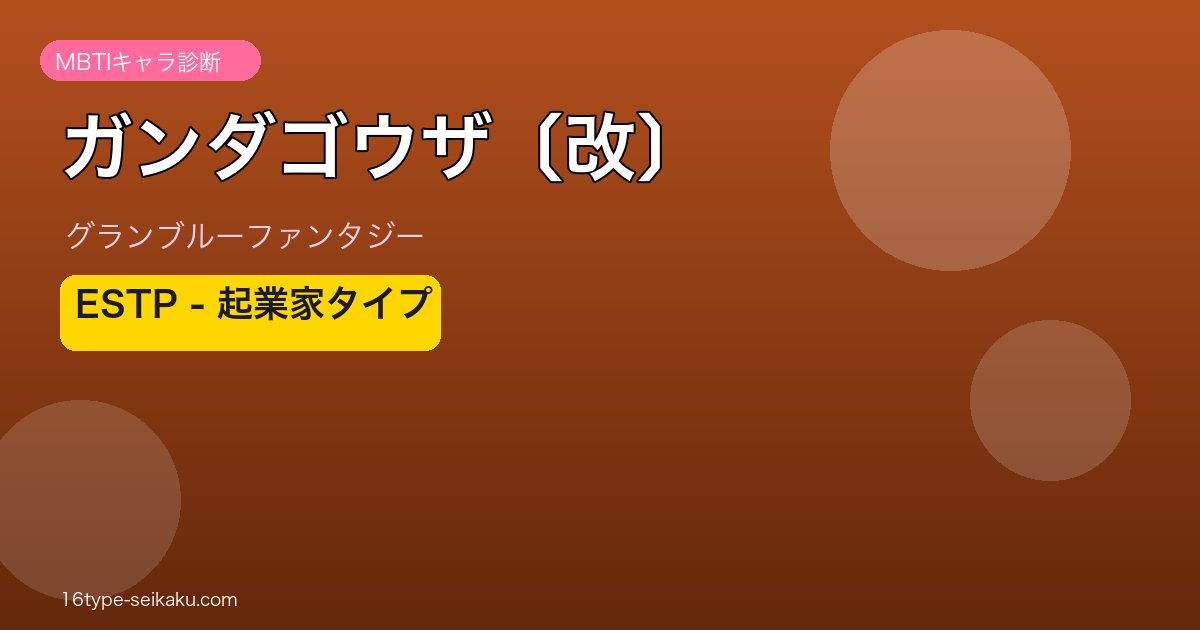 ガンダゴウザ〔改〕 ESTPタイプ