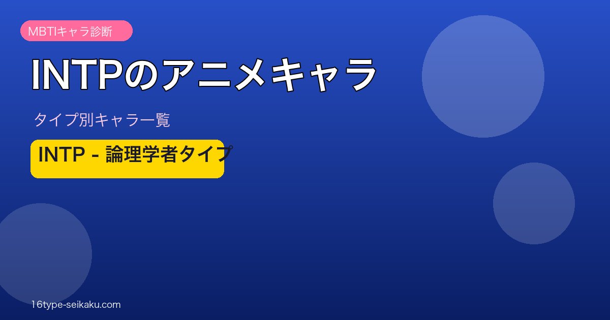 【MBTI】INTP（論理学者）のアニメキャラ一覧！人気作品のINTPキャラ45選を総まとめ