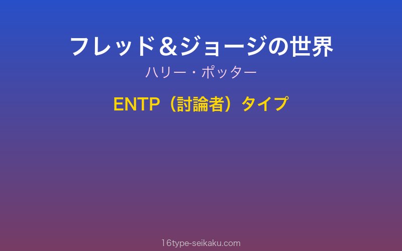フレッド＆ジョージ・ウィーズリー ハリー・ポッター ENTP 討論者タイプ